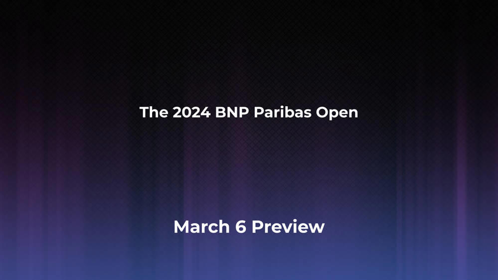 Betting Odds and Preview for the 2024 BNP Paribas Open on March 6