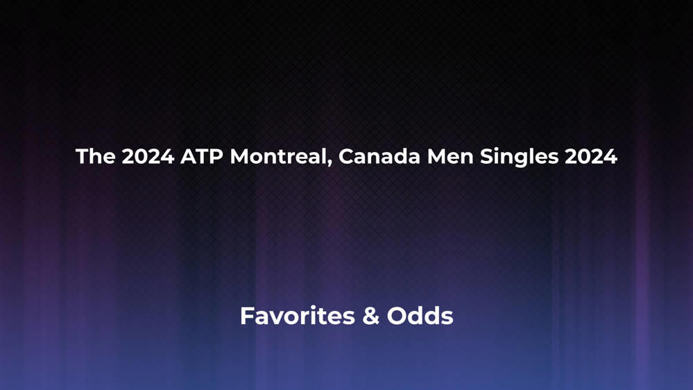 The ATP Montreal, Canada Men Singles 2024 Betting Odds, Favorites and