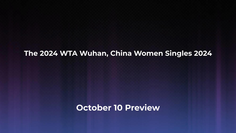 Betting Odds and Preview for the 2024 WTA Wuhan, China Women Singles