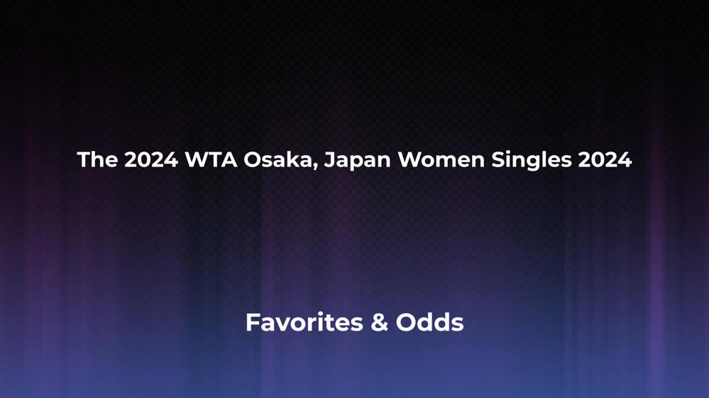 The WTA Osaka, Japan Women Singles 2024 Betting Odds, Favorites and